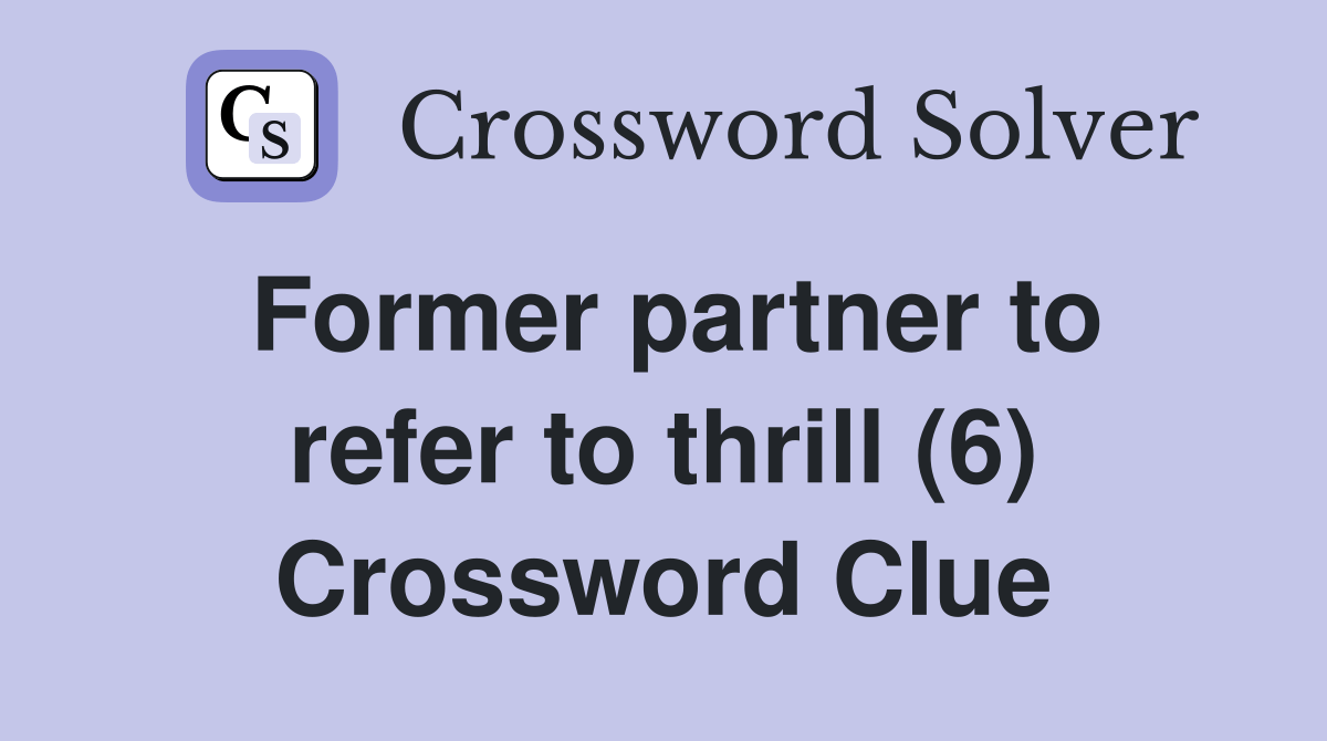 Former partner to refer to thrill (6) Crossword Clue Answers